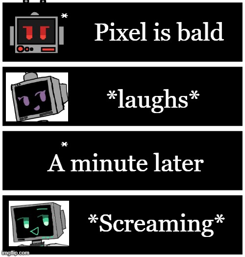 4 undertale textboxes | Pixel is bald; *laughs*; A minute later; *Screaming* | image tagged in 4 undertale textboxes | made w/ Imgflip meme maker