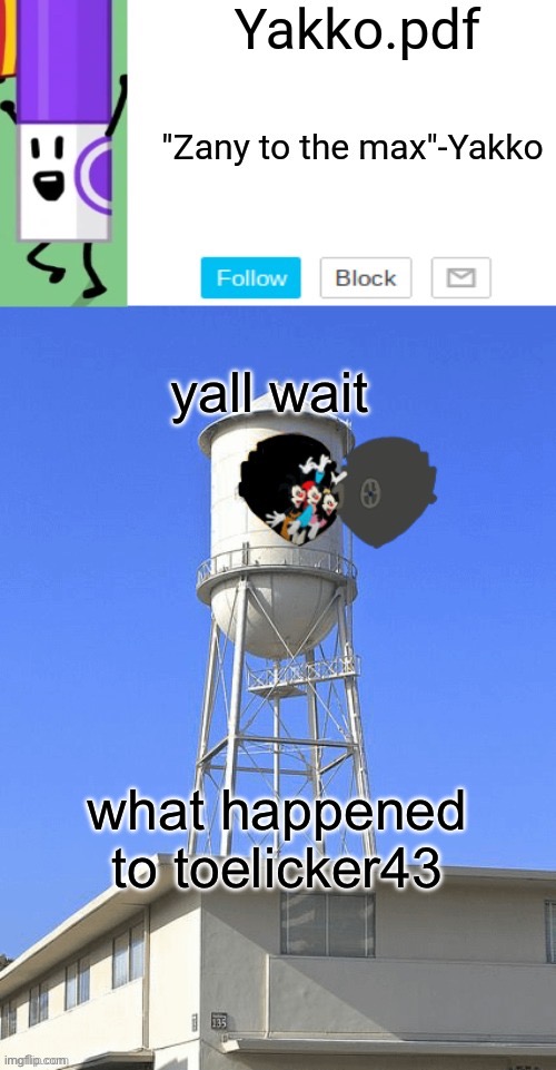 Yakko temp | yall wait; what happened to toelicker43 | image tagged in yakko temp | made w/ Imgflip meme maker