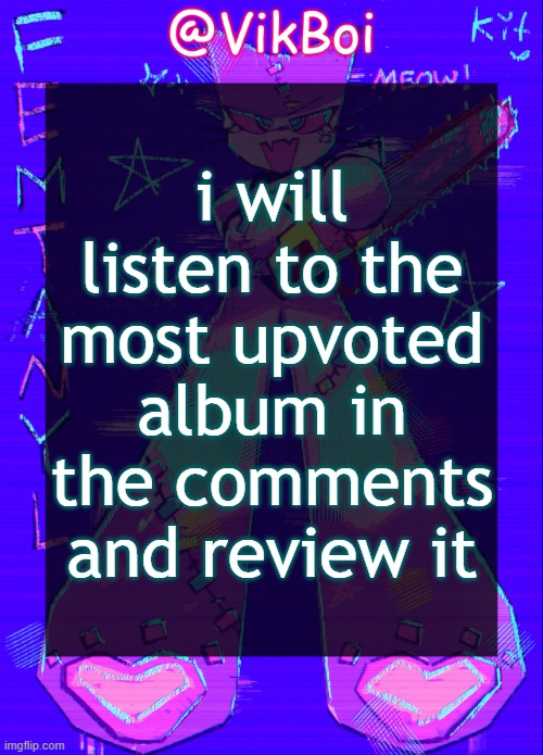 VikBoi femtanyl Announcement Temp | i will listen to the most upvoted album in the comments and review it | image tagged in vikboi femtanyl announcement temp | made w/ Imgflip meme maker