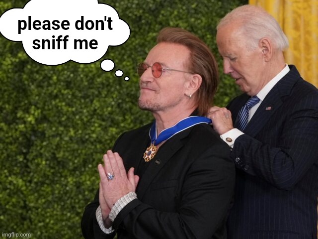 did he sniff you too? | please don't
sniff me | image tagged in joe biden,bono | made w/ Imgflip meme maker