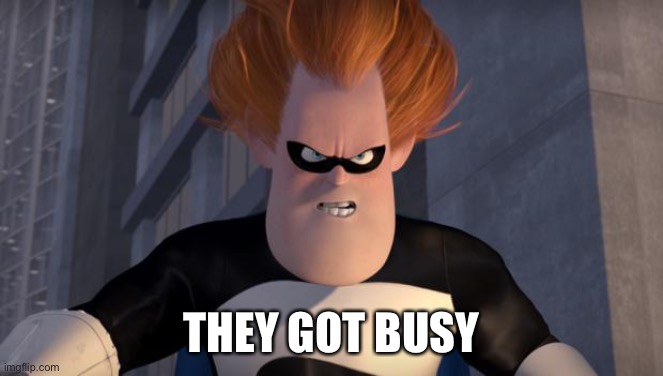 Syndrome Incredibles | THEY GOT BUSY | image tagged in syndrome incredibles | made w/ Imgflip meme maker