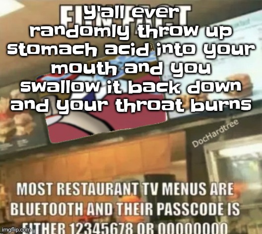 Fun fact | Y'all ever randomly throw up stomach acid into your mouth and you swallow it back down and your throat burns | image tagged in fun fact | made w/ Imgflip meme maker