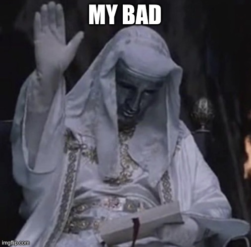 King Baldwin hand raise | MY BAD | image tagged in king baldwin hand raise | made w/ Imgflip meme maker