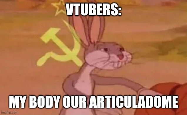 Bugs bunny communist | VTUBERS:; MY BODY OUR ARTICULADOME | image tagged in bugs bunny communist | made w/ Imgflip meme maker