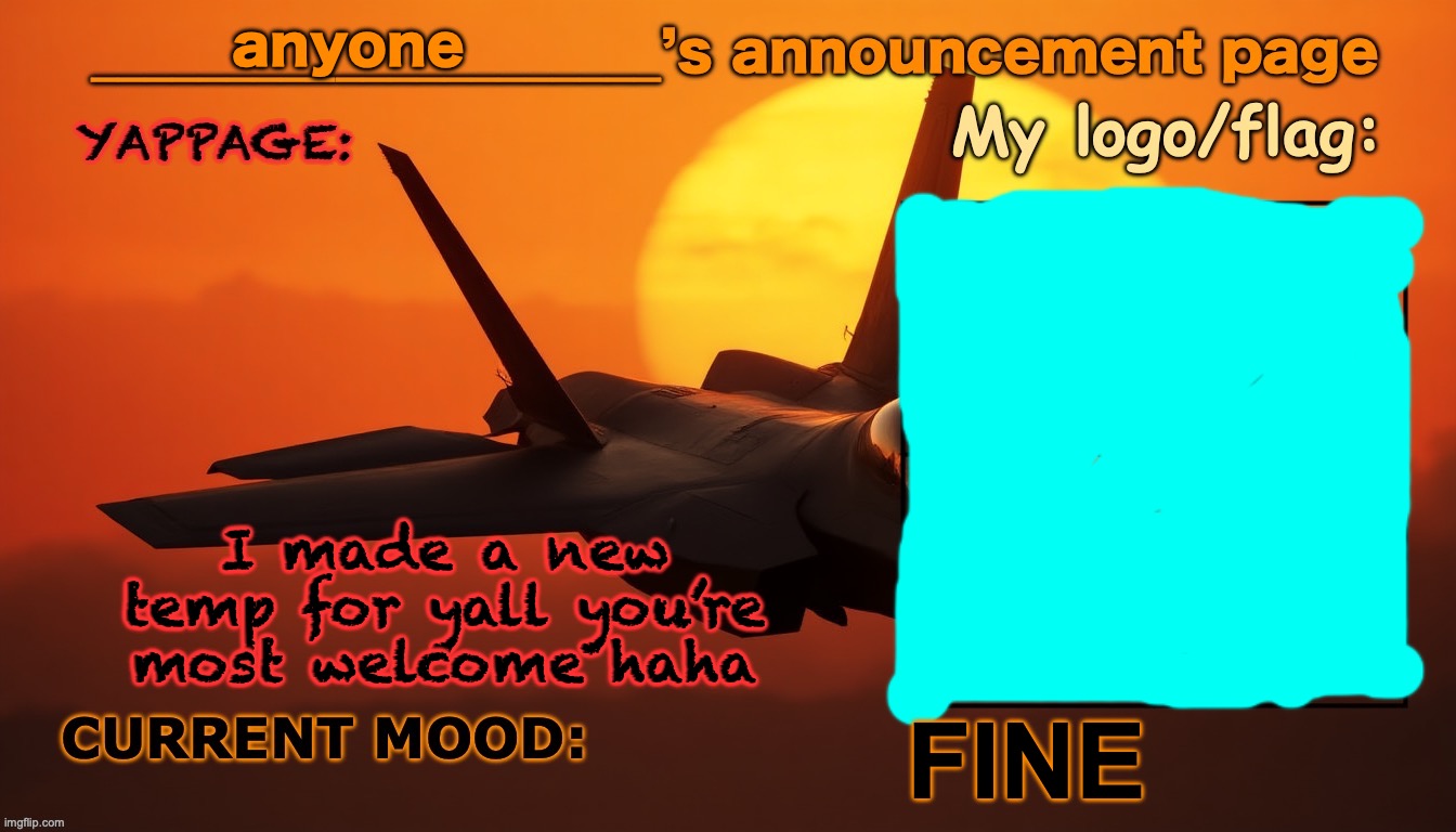 Anyone’s announcement page. | anyone; I made a new temp for yall you’re most welcome haha; FINE | image tagged in anyone s announcement page | made w/ Imgflip meme maker