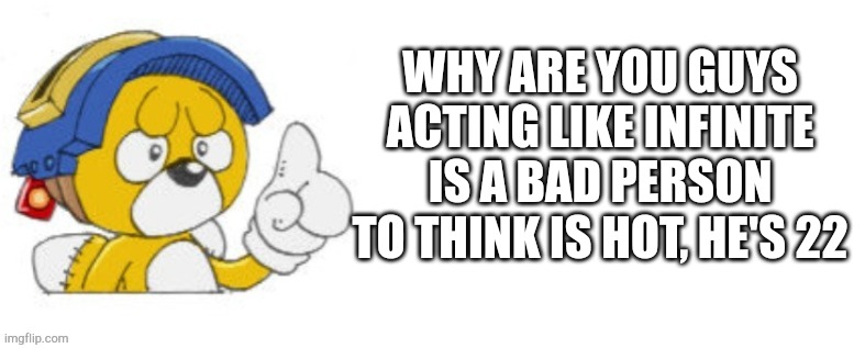 Tails doll says | WHY ARE YOU GUYS ACTING LIKE INFINITE IS A BAD PERSON TO THINK IS HOT, HE'S 22 | image tagged in tails doll says | made w/ Imgflip meme maker