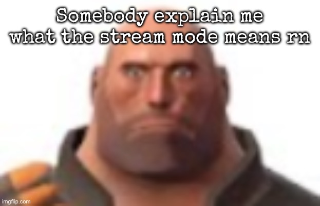 What is this project thing | Somebody explain me what the stream mode means rn | image tagged in close-up staring heavy,msmg,stream mood | made w/ Imgflip meme maker