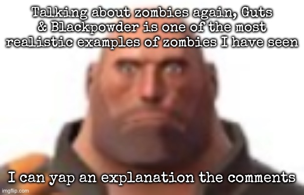 Probably the most realistic in what would happen (remember is the early 1800s) | Talking about zombies again, Guts & Blackpowder is one of the most realistic examples of zombies I have seen; I can yap an explanation the comments | image tagged in close-up staring heavy,msmg,roblox,zombies | made w/ Imgflip meme maker