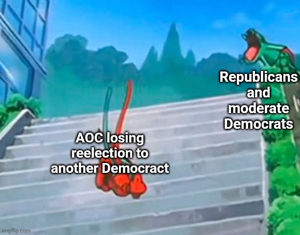 Her own party's tired of her | Republicans and moderate Democrats; AOC losing reelection to another Democract | image tagged in rayquaza laughing at deoxys falling down the stairs | made w/ Imgflip meme maker