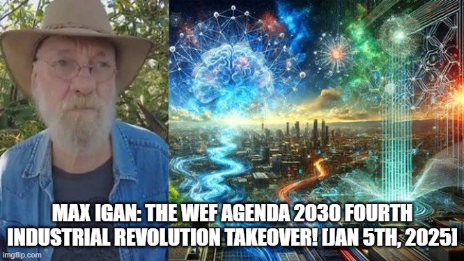 Max Igan: The Wef Agenda 2030 Fourth Industrial Revolution Takeover! [Jan 5th, 2025] (Video)