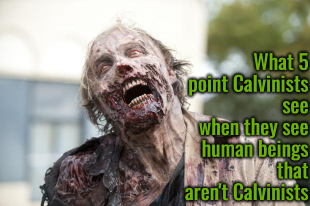 How 5 Point Calvinists See Non-Calvinists | What 5 point Calvinists see when they see human beings that aren't Calvinists | image tagged in walking dead zombie,calvinism,arminian,molinism,human souls don't die until they perish,reformed theology 5 point calvinists | made w/ Imgflip meme maker