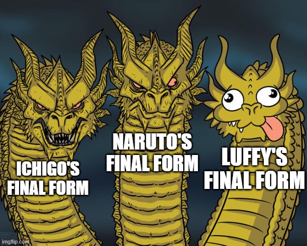 tfuigyuij;oprxetyrctu | NARUTO'S FINAL FORM; LUFFY'S FINAL FORM; ICHIGO'S FINAL FORM | image tagged in three-headed dragon,bleach,naruto,one piece,lol so funny,memes | made w/ Imgflip meme maker