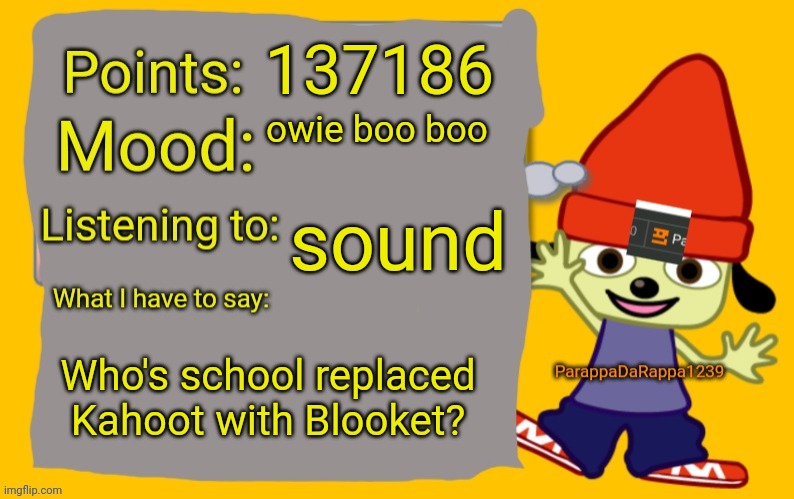 ParappaDaRappa1239 announcement temp | 137186; owie boo boo; sound; Who's school replaced Kahoot with Blooket? | image tagged in parappadarappa1239 announcement temp | made w/ Imgflip meme maker