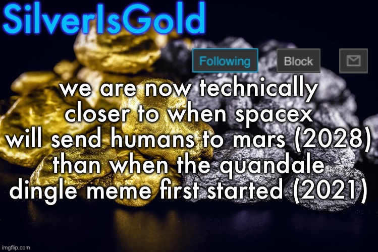 Silver’s Nostalgia Template | we are now technically closer to when spacex will send humans to mars (2028) than when the quandale dingle meme first started (2021) | image tagged in silver s nostalgia template | made w/ Imgflip meme maker
