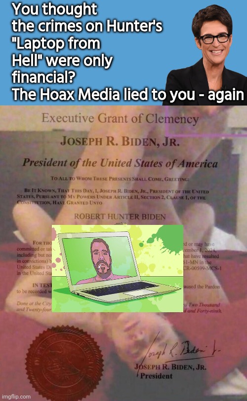 More on Hunter's laptop than financial crimes | You thought the crimes on Hunter's "Laptop from Hell" were only financial?
The Hoax Media lied to you - again | image tagged in light blue sucks,hunter biden,i beg your pardon | made w/ Imgflip meme maker