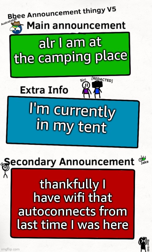 okay i think i love this template | alr I am at the camping place; I'm currently in my tent; thankfully I have wifi that autoconnects from last time I was here | image tagged in bbee announcement temp v5 | made w/ Imgflip meme maker