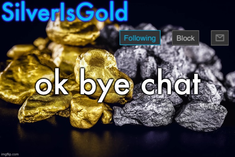 Silver’s Nostalgia Template | ok bye chat | image tagged in silver s nostalgia template | made w/ Imgflip meme maker