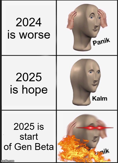 Panik Kalm Panik Meme | 2024 is worse; 2025 is hope; 2025 is start of Gen Beta | image tagged in memes,panik kalm panik | made w/ Imgflip meme maker