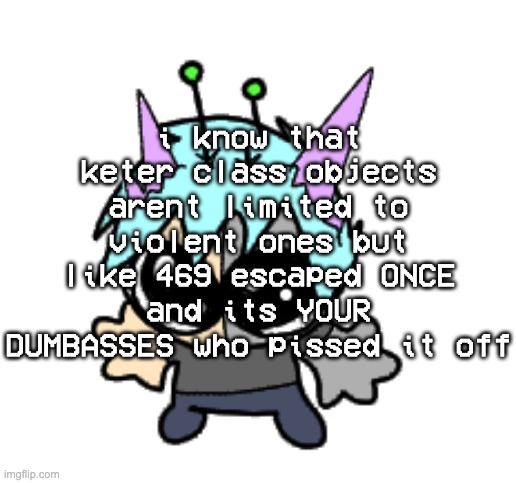 realizing a lot of these would probably have no interaction with humans if they didnt bother them | i know that keter class objects arent limited to violent ones but like 469 escaped ONCE and its YOUR DUMBASSES who pissed it off | image tagged in adrenaline shot but hes a silly goober | made w/ Imgflip meme maker