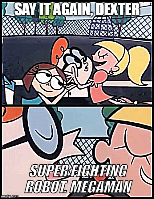 Say it Again, Dexter | SAY IT AGAIN, DEXTER; SUPER FIGHTING ROBOT. MEGAMAN | image tagged in memes,say it again dexter,megaman | made w/ Imgflip meme maker