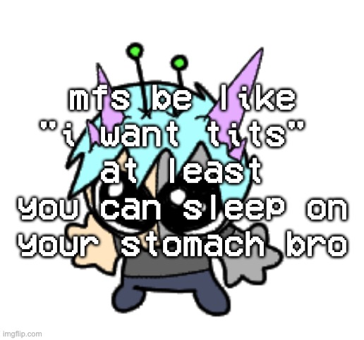 adrenaline shot but hes a silly goober | mfs be like "i want tits" 
at least you can sleep on your stomach bro | image tagged in adrenaline shot but hes a silly goober | made w/ Imgflip meme maker