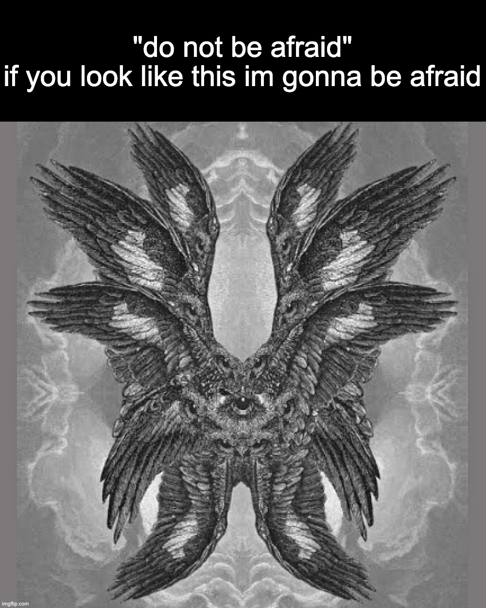 "do not be afraid"
if you look like this im gonna be afraid | made w/ Imgflip meme maker