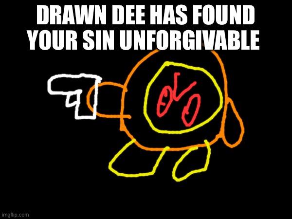 DRAWN DEE HAS FOUND YOUR SIN UNFORGIVABLE | made w/ Imgflip meme maker
