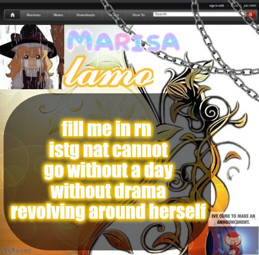 .Marisa. yappage temp | fill me in rn 
istg nat cannot go without a day without drama revolving around herself | image tagged in marisa yappage temp | made w/ Imgflip meme maker