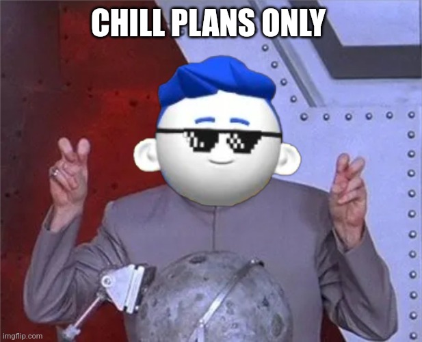 Codeblade Air Quotes | CHILL PLANS ONLY | image tagged in codeblade air quotes | made w/ Imgflip meme maker