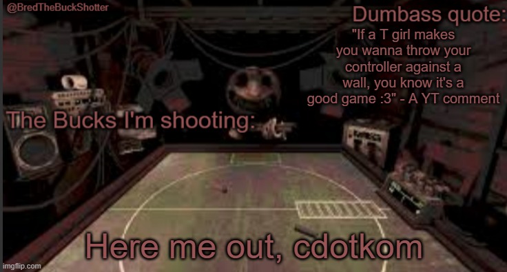 I've seen like 4 of his shorts while doom scrolling but why is the man hot | "If a T girl makes you wanna throw your controller against a wall, you know it's a good game :3" - A YT comment; Here me out, cdotkom | image tagged in bredthebuckshotter's temp | made w/ Imgflip meme maker