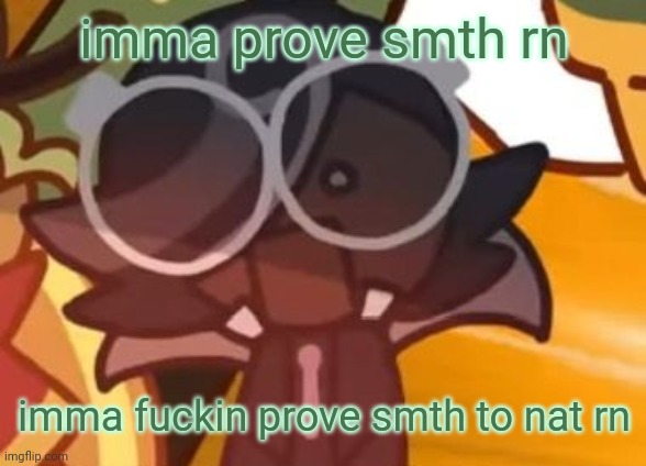 ○□○ | imma prove smth rn; imma fuckin prove smth to nat rn | made w/ Imgflip meme maker