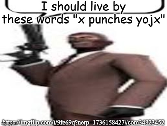 Tf2 spy | I should live by these words "x punches yojx"; https://imgflip.com/i/9fe69q?nerp=1736158427#com34823452 | image tagged in tf2 spy,msmg,memes | made w/ Imgflip meme maker