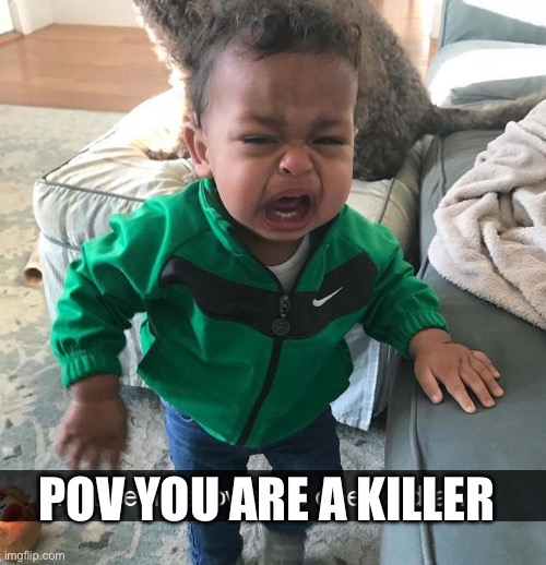 Mad man | POV YOU ARE A KILLER | image tagged in drawer kid | made w/ Imgflip meme maker