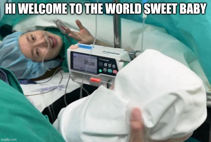 Saying hello to your newborn baby | HI WELCOME TO THE WORLD SWEET BABY | image tagged in birth,hello there,baby | made w/ Imgflip meme maker