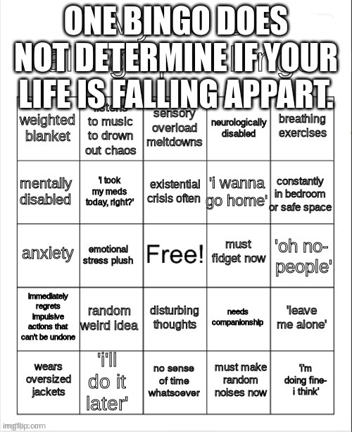 my life is falling apart bingo | ONE BINGO DOES NOT DETERMINE IF YOUR LIFE IS FALLING APPART. | image tagged in my life is falling apart bingo | made w/ Imgflip meme maker