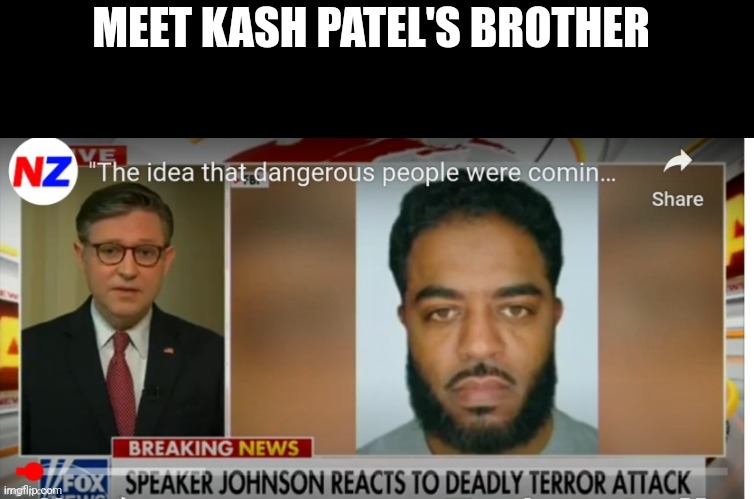 Kash Patel | MEET KASH PATEL'S BROTHER | image tagged in terrorist,terrorism | made w/ Imgflip meme maker