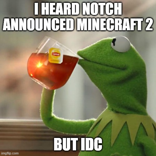 i also play minecraft tho | I HEARD NOTCH ANNOUNCED MINECRAFT 2; BUT IDC | image tagged in memes,but that's none of my business,kermit the frog,minecraft,minecraft memes,mojang | made w/ Imgflip meme maker