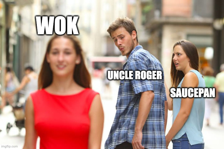 Distracted Boyfriend | WOK; UNCLE ROGER; SAUCEPAN | image tagged in memes,distracted boyfriend | made w/ Imgflip meme maker