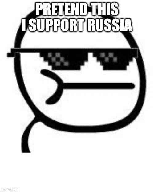 Deal with it | PRETEND THIS I SUPPORT RUSSIA | image tagged in deal with it | made w/ Imgflip meme maker