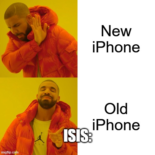 Drake Hotline Bling Meme | New iPhone Old iPhone ISIS: | image tagged in memes,drake hotline bling | made w/ Imgflip meme maker