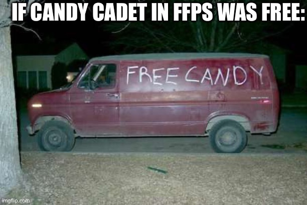 Free candy van | IF CANDY CADET IN FFPS WAS FREE: | image tagged in free candy van | made w/ Imgflip meme maker