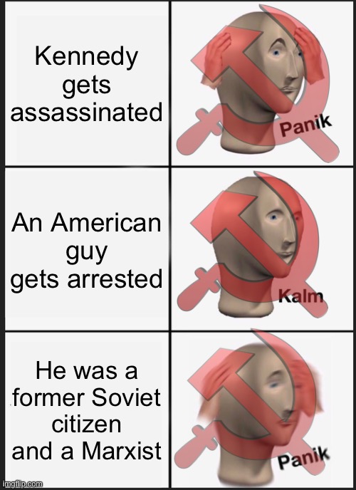 This was basically how the Soviet Union reacted when Kennedy got assassinated | Kennedy gets assassinated; An American guy gets arrested; He was a former Soviet citizen and a Marxist | image tagged in memes,panik kalm panik,soviet union,john f kennedy | made w/ Imgflip meme maker