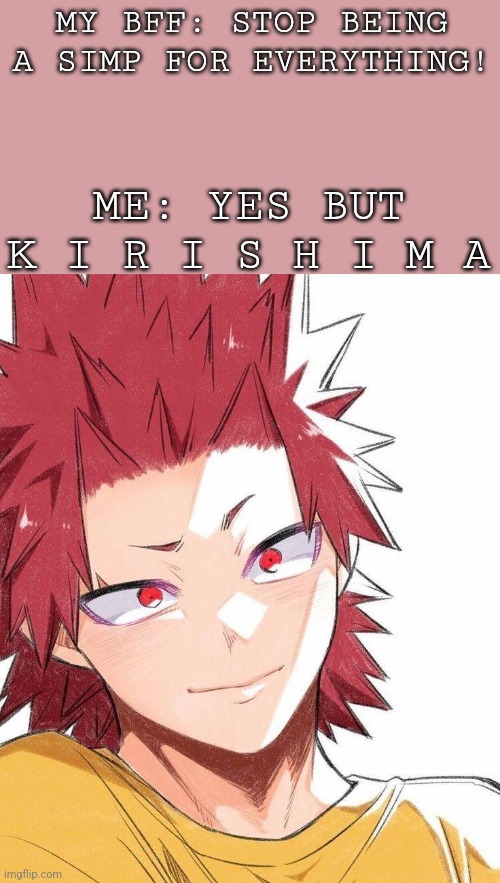 Pookie bears: 1. Aizawa 2. Twice 3. KIRISHIMAA 4. Izuku | MY BFF: STOP BEING A SIMP FOR EVERYTHING! ME: YES BUT K I R I S H I M A | image tagged in i'm a simple man | made w/ Imgflip meme maker