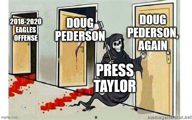 Grim Reaper Knocking Door | DOUG PEDERSON, AGAIN; DOUG PEDERSON; 2018-2020 EAGLES OFFENSE; PRESS TAYLOR | image tagged in grim reaper knocking door | made w/ Imgflip meme maker