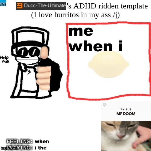 me | me when i; when; i the | image tagged in ducc-the-ultimate's adhd ridden template | made w/ Imgflip meme maker