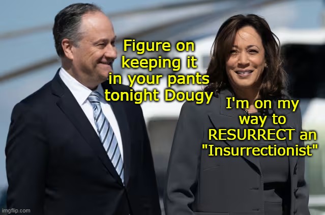 LOVE to be the fly on the wall for this one | Figure on keeping it in your pants tonight Dougy; I'm on my way to RESURRECT an "Insurrectionist" | image tagged in jan 6 kamala certify trump presidency meme | made w/ Imgflip meme maker