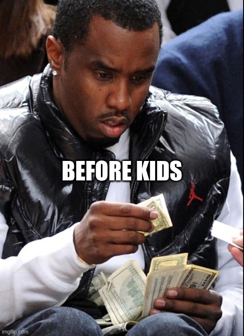 DIDDY | BEFORE KIDS | image tagged in diddy money | made w/ Imgflip meme maker