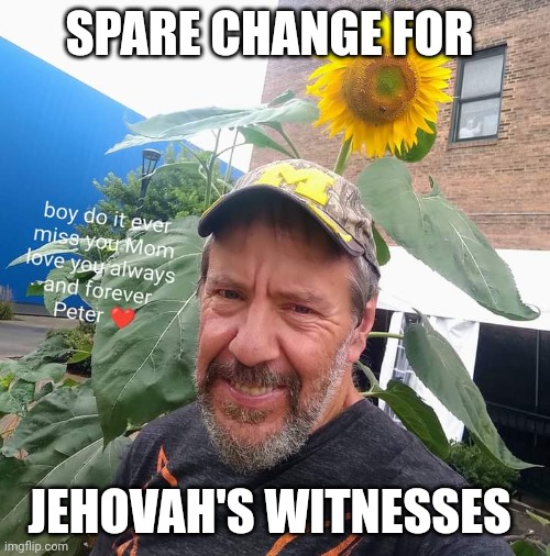 Spare Change For?? | SPARE CHANGE FOR; JEHOVAH'S WITNESSES | image tagged in peter plant,jehovah's witness,funny memes | made w/ Imgflip meme maker