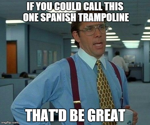 Pineapple Express | IF YOU COULD CALL THIS ONE SPANISH TRAMPOLINE THAT'D BE GREAT | image tagged in memes,that would be great | made w/ Imgflip meme maker