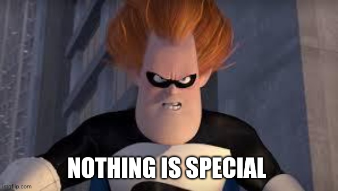 Syndrome Incredibles | NOTHING IS SPECIAL | image tagged in syndrome incredibles | made w/ Imgflip meme maker